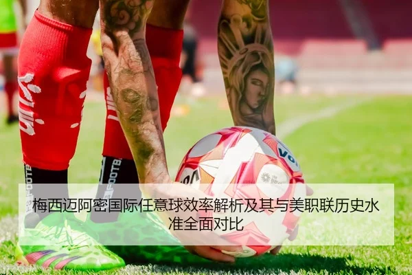 梅西迈阿密国际任意球效率解析及其与美职联历史水准全面对比