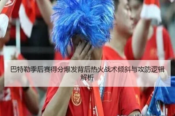 巴特勒季后赛得分爆发背后热火战术倾斜与攻防逻辑解析